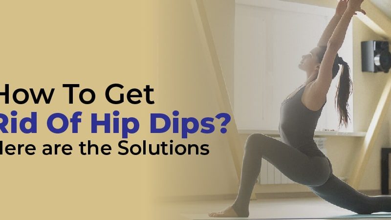 How To Get Rid Of Hip Dips? Here are the Solutions