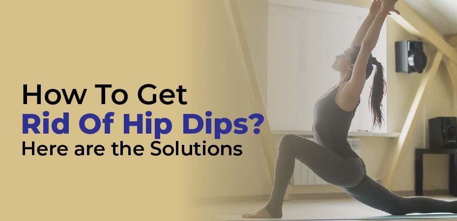 How To Get Rid Of Hip Dips? Here are the Solutions
